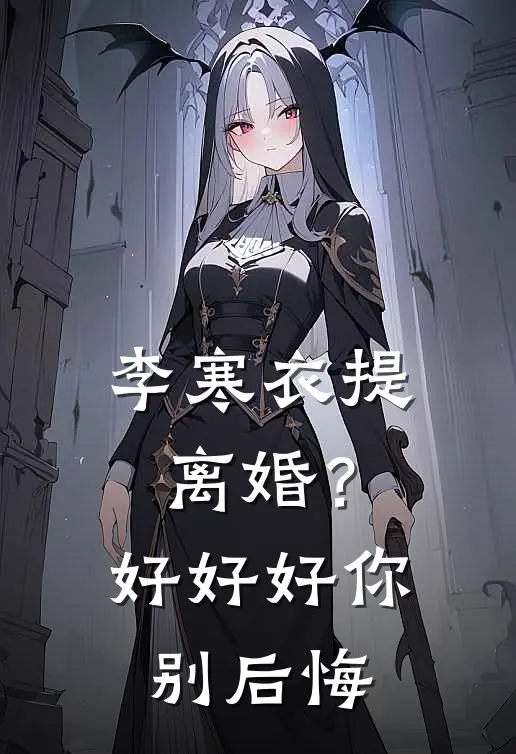 李寒衣提离婚？好好好，你别后悔