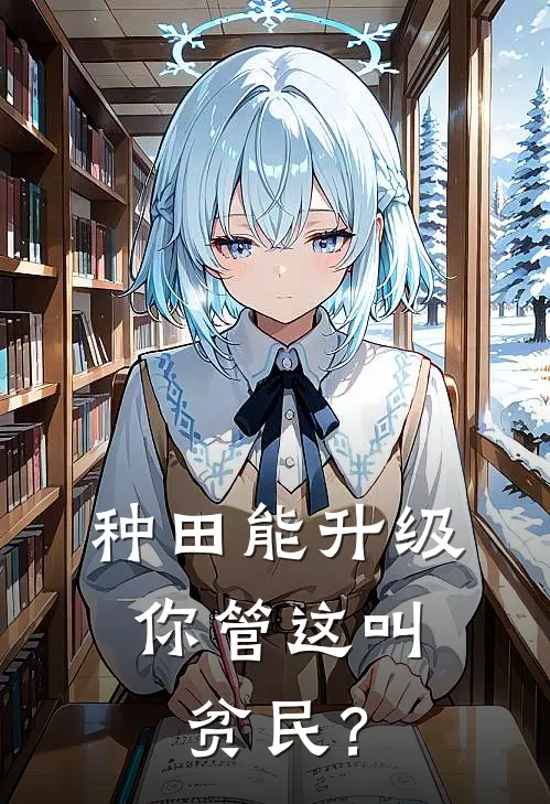 种田能升级，你管这叫贫民？林风王福完结小说免费阅读_热门免费小说种田能升级，你管这叫贫民？(林风王福)