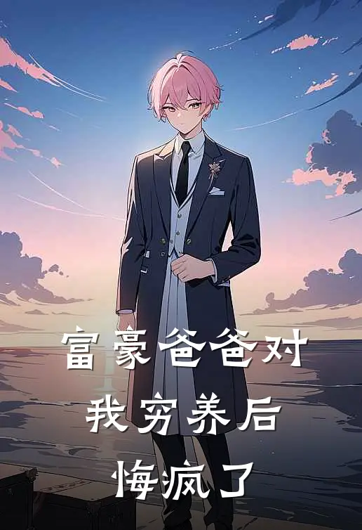 富豪爸爸对我穷养后，悔疯了沈小西钱…全文阅读免费全集_免费小说富豪爸爸对我穷养后，悔疯了(沈小西钱…)