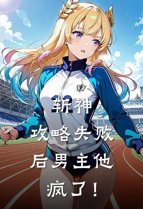 斩神：攻略失败后男主他疯了！秦砚白林七夜完本热门小说_完本小说免费斩神：攻略失败后男主他疯了！(秦砚白林七夜)