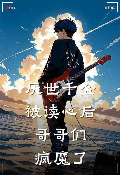 厌世千金被读心后，哥哥们疯魔了