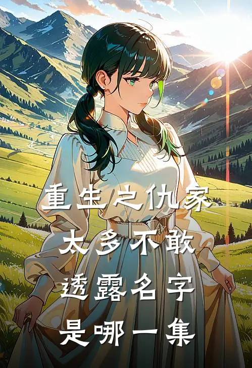 重生之仇家太多不敢透露名字是哪一集