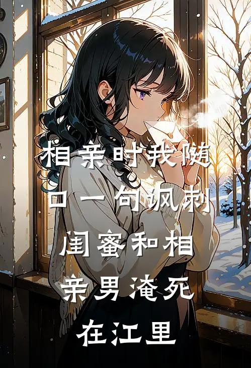 相亲时我随口一句讽刺，闺蜜和相亲男淹死在江里