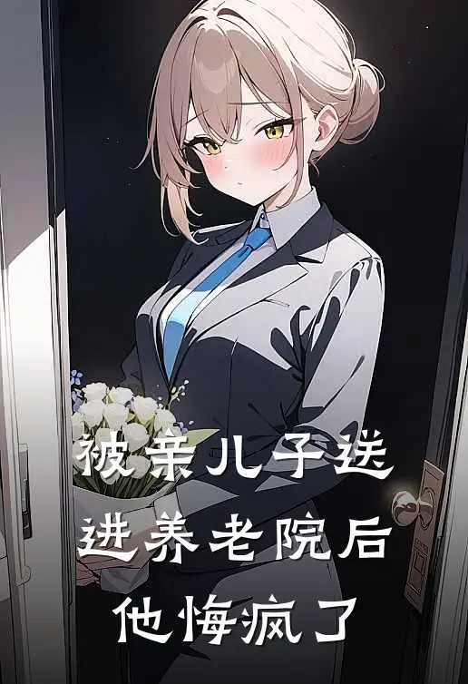 被亲儿子送进养老院后，他悔疯了