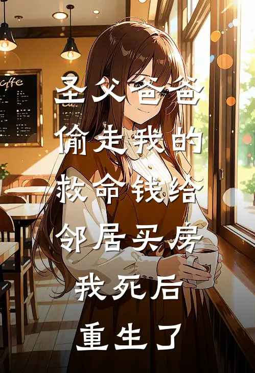 圣父爸爸偷走我的救命钱给邻居买房，我死后重生了